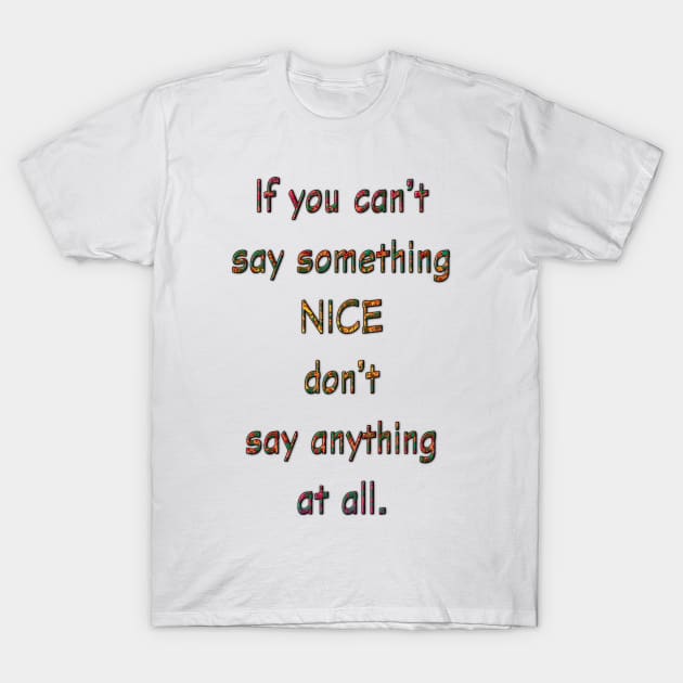 If You Can't Say Something Nice T-Shirt by MelissaJBarrett